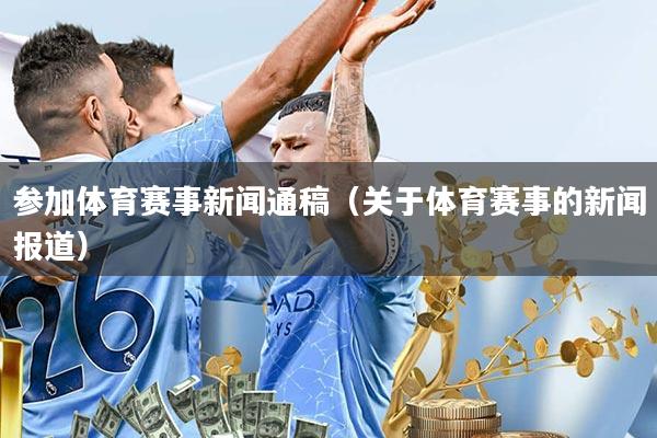 参加体育赛事新闻通稿(关于体育赛事的新闻报道)