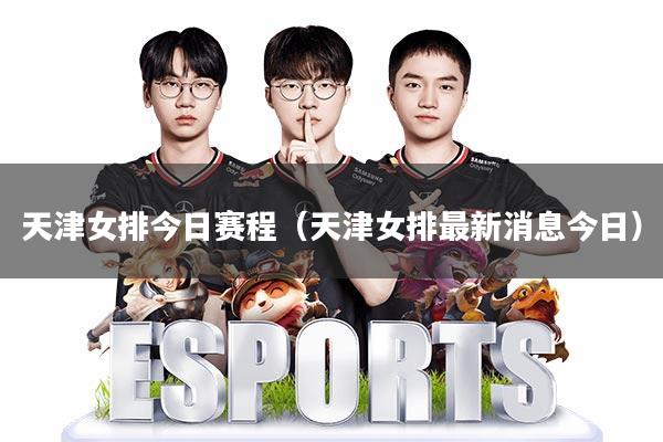 天津女排今日赛程(天津女排最新消息今日)